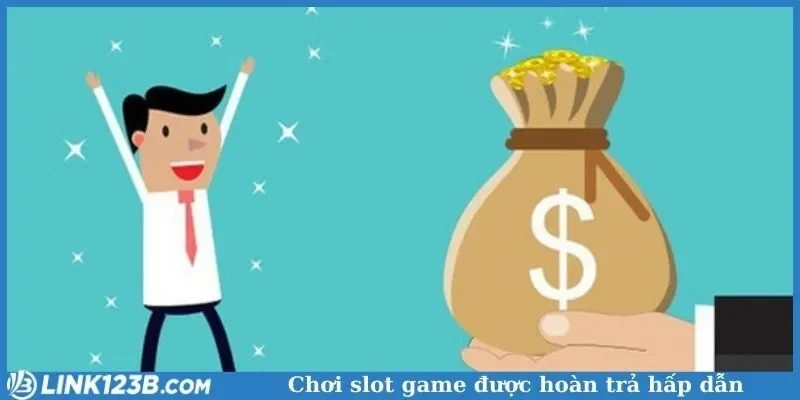 Chơi slot game được hoàn trả hấp dẫn