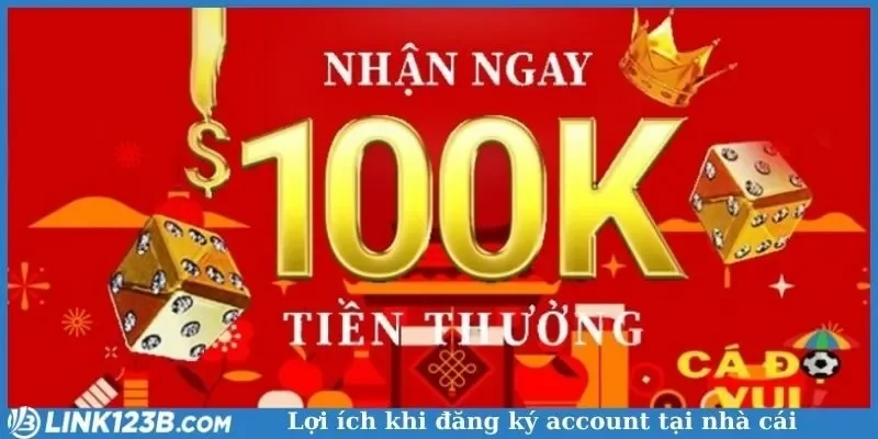 Lợi ích khi đăng ký account tại nhà cái