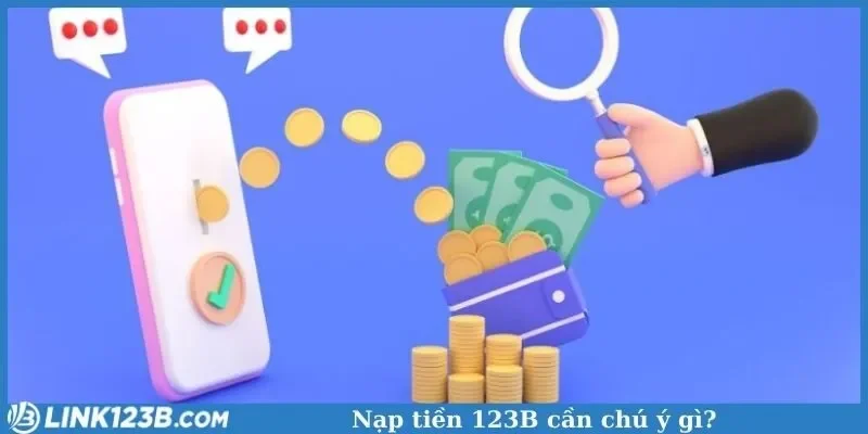 Nạp tiền 123B cần chú ý gì?