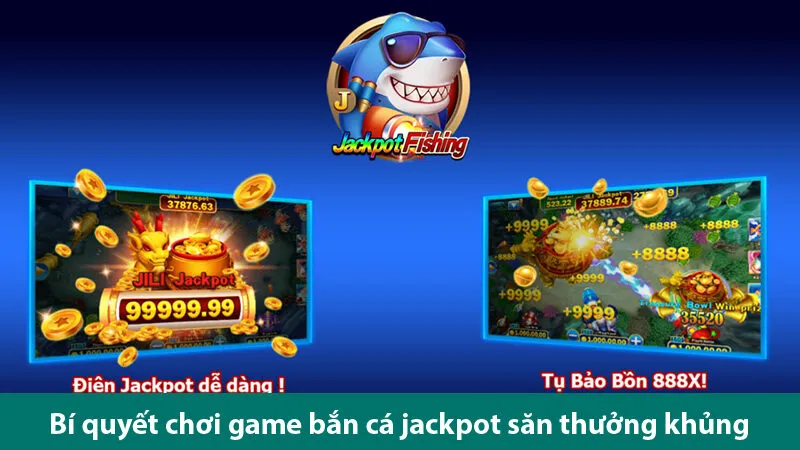 Bí quyết săn thưởng cực khủng cùng trò chơi bắn cá Jackpot