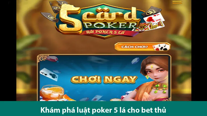 Cách chơi chi tiết và cách sắp xếp các tay bài mạnh trong game bài Poker 5 lá
