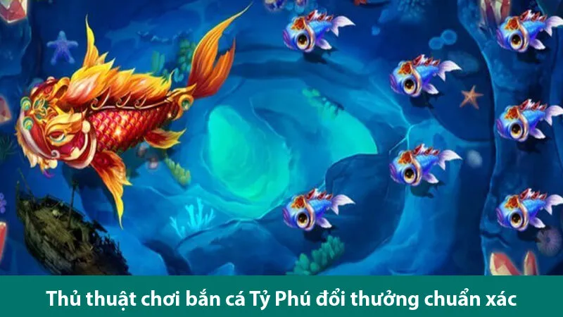 Học hỏi các thủ thuật để chơi game Bắn Cá Tỷ Phú luôn thắng
