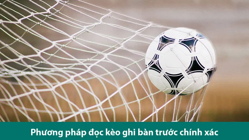 Hướng dẫn đọc kèo và kinh nghiệm cá cược kèo ghi bàn đầu tiên